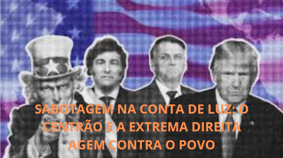 Sabotagem na Conta de Luz: O Centrão e a Extrema Direita Agem Contra o Povo