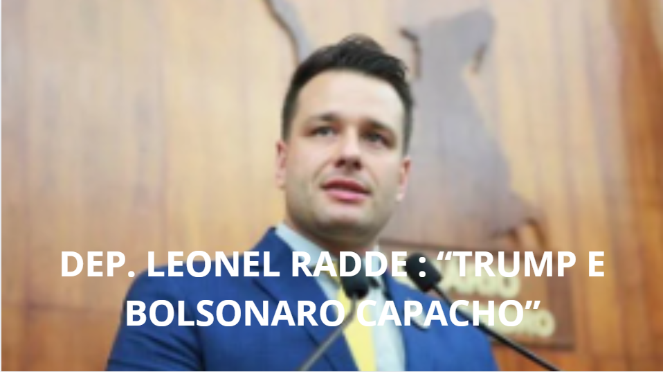 Dep. Leonel Radde: “Trump e Bolsonaro Capacho”