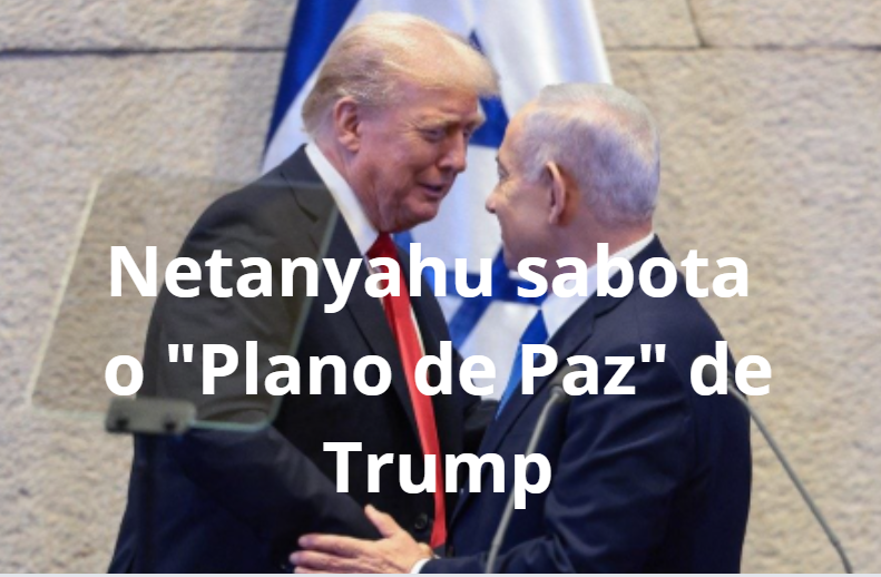 Netanyahu sabota o “Plano de Paz” de Trump