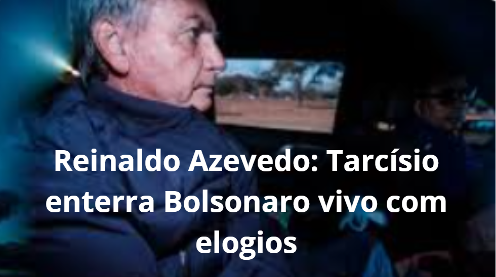Reinaldo Azevedo: Tarcísio enterra Bolsonaro vivo com elogios