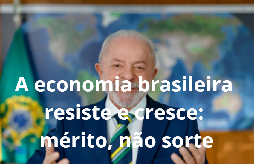 A economia brasileira resiste e cresce: mérito, não sorte