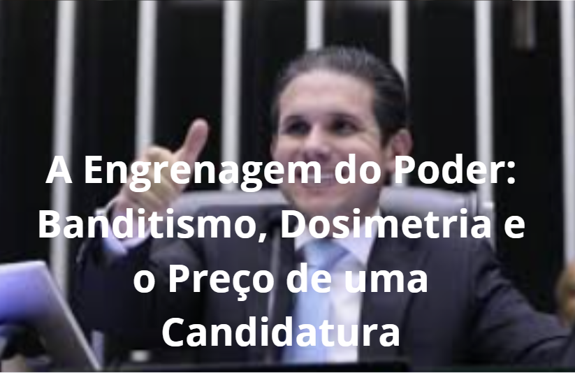 A Engrenagem do Poder: Banditismo, Dosimetria e o Preço de uma Candidatura