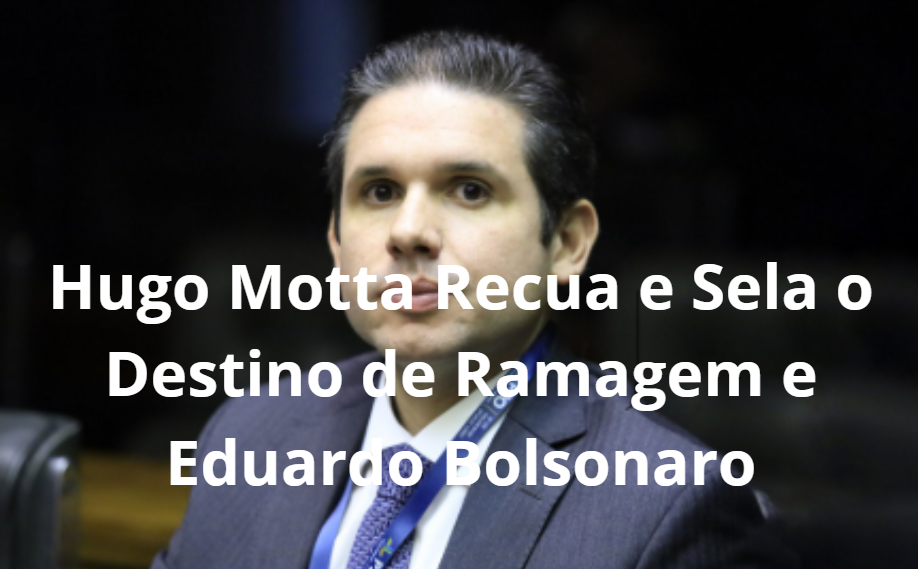 Hugo Motta Recua e Sela o Destino de Ramagem e Eduardo Bolsonaro