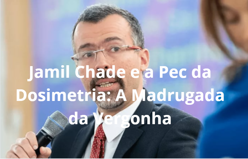 Jamil Chade e a Pec da Dosimetria: A Madrugada da Vergonha