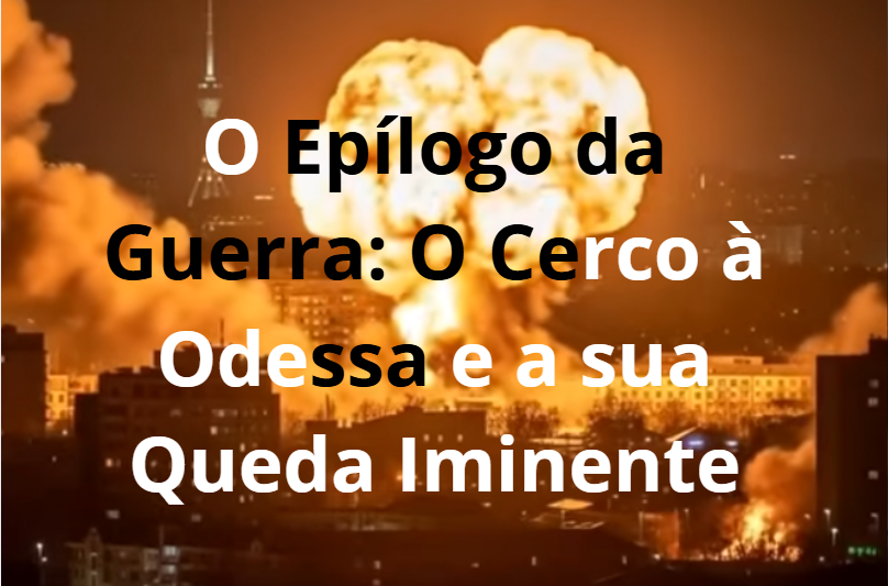 O Epílogo da Guerra: O Cerco à Odessa e a sua Queda Iminente
