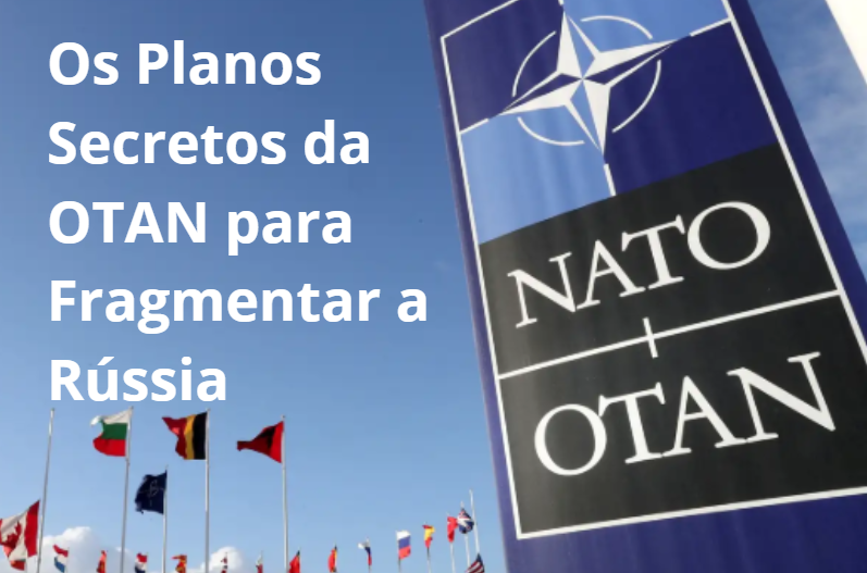 Os Planos Secretos da OTAN para Fragmentar a Rússia
